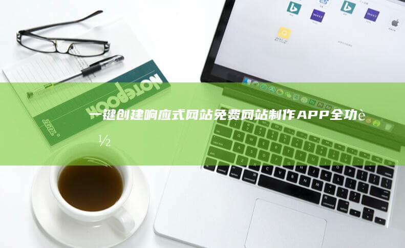 一键创建响应式网站：免费网站制作APP全功能指南